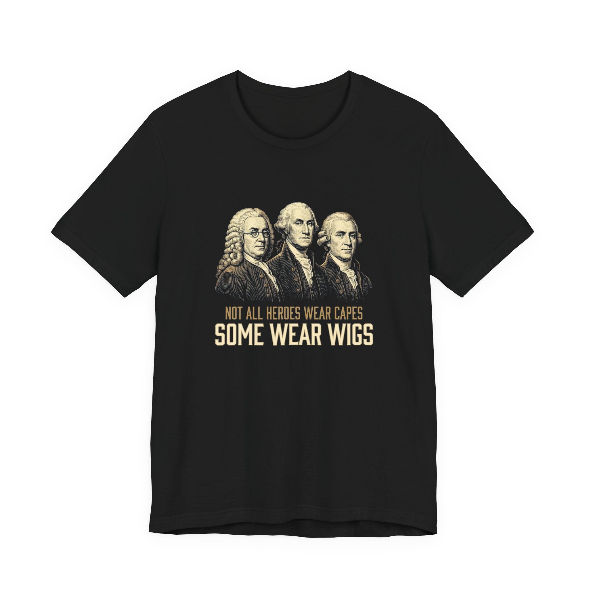 Not All Heroes Wear Capes T-Shirt | Some Wear Wigs | Funny Founding Fathers Tee | 4th of July Gift | Patriotic American History Shirt