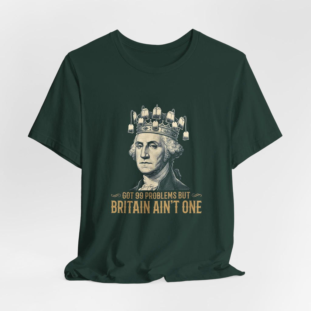 99 Problems But Britain Ain't One T-Shirt | Funny Washington 4th of July Tee | Sarcastic Patriotic History Gift