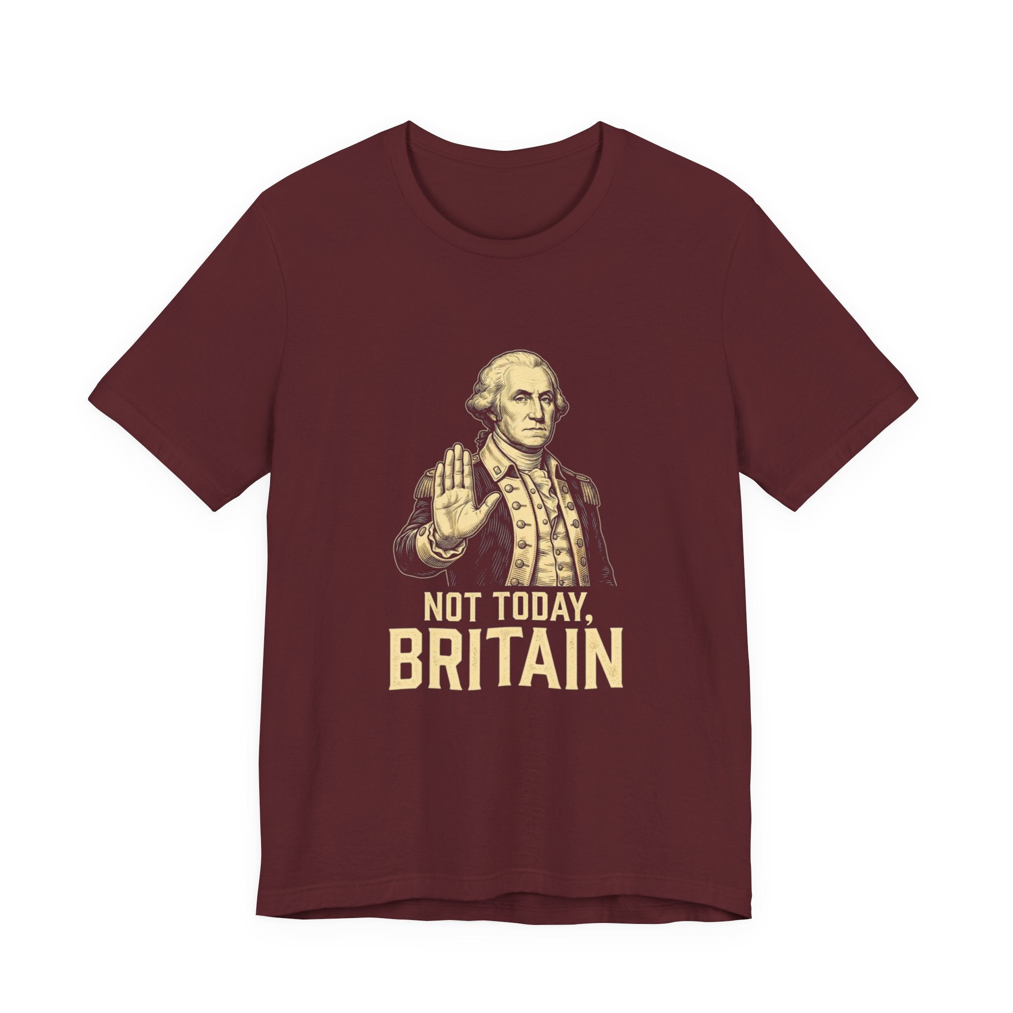 Not Today Britain Funny T-Shirt | Sarcastic 4th of July Washington Tee | Patriotic Independence Gift