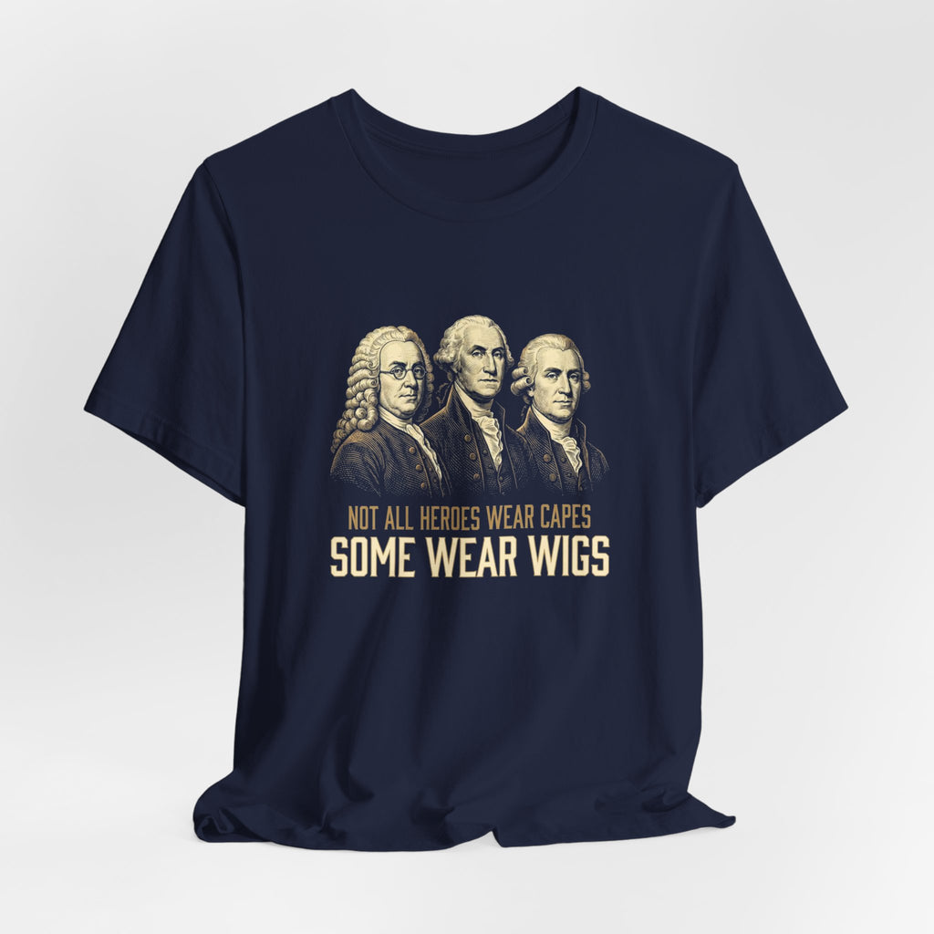Not All Heroes Wear Capes T-Shirt | Some Wear Wigs | Funny Founding Fathers Tee | 4th of July Gift | Patriotic American History Shirt