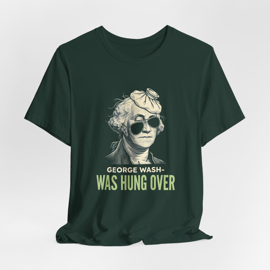 George Washington Was Hung Over T-Shirt | Funny Patriotic Drinking Tee | 4th of July Hangover Gift | Beer Lover Shirt