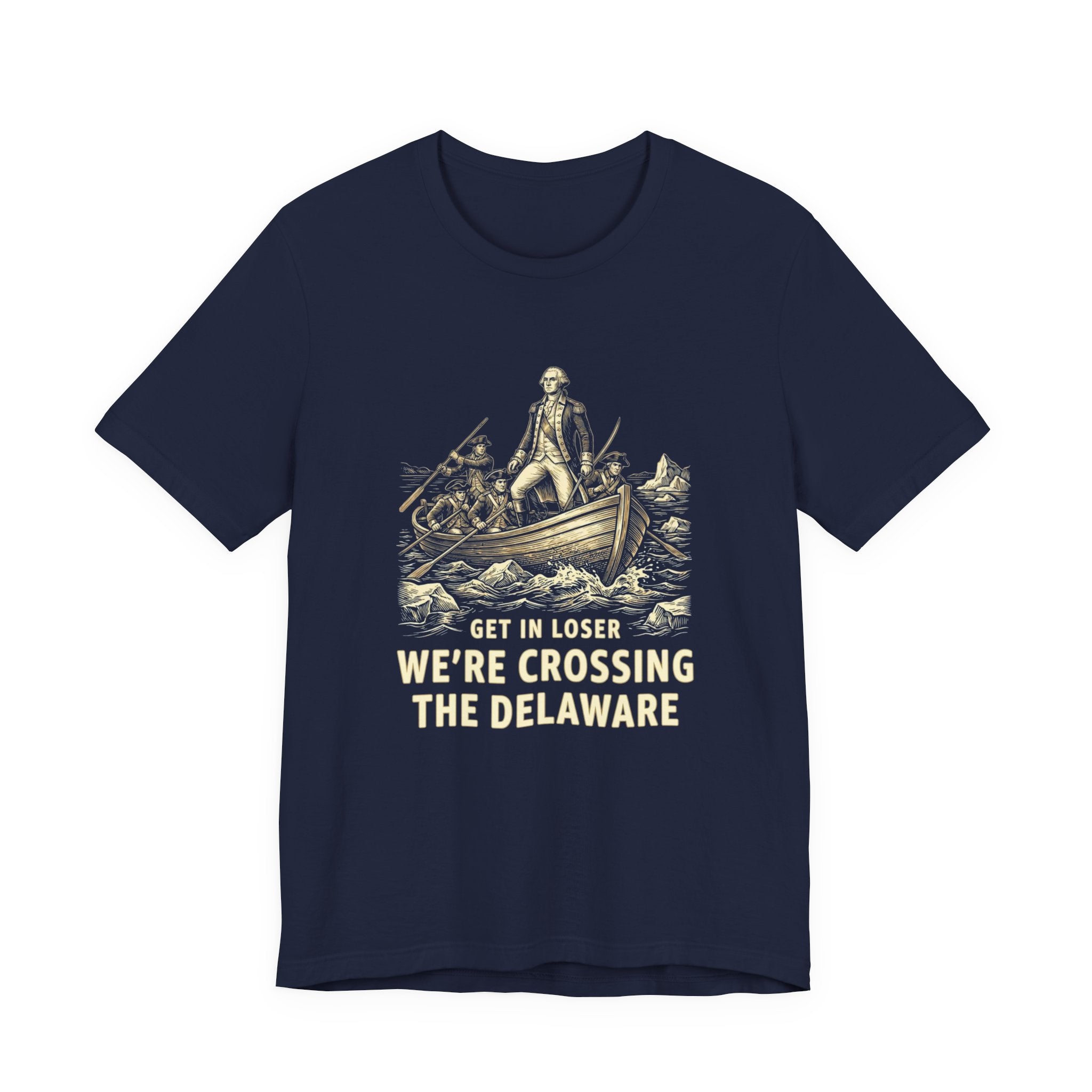 Get In Loser We're Crossing the Delaware T-Shirt | Funny 4th of July Tee | History Teacher Gift