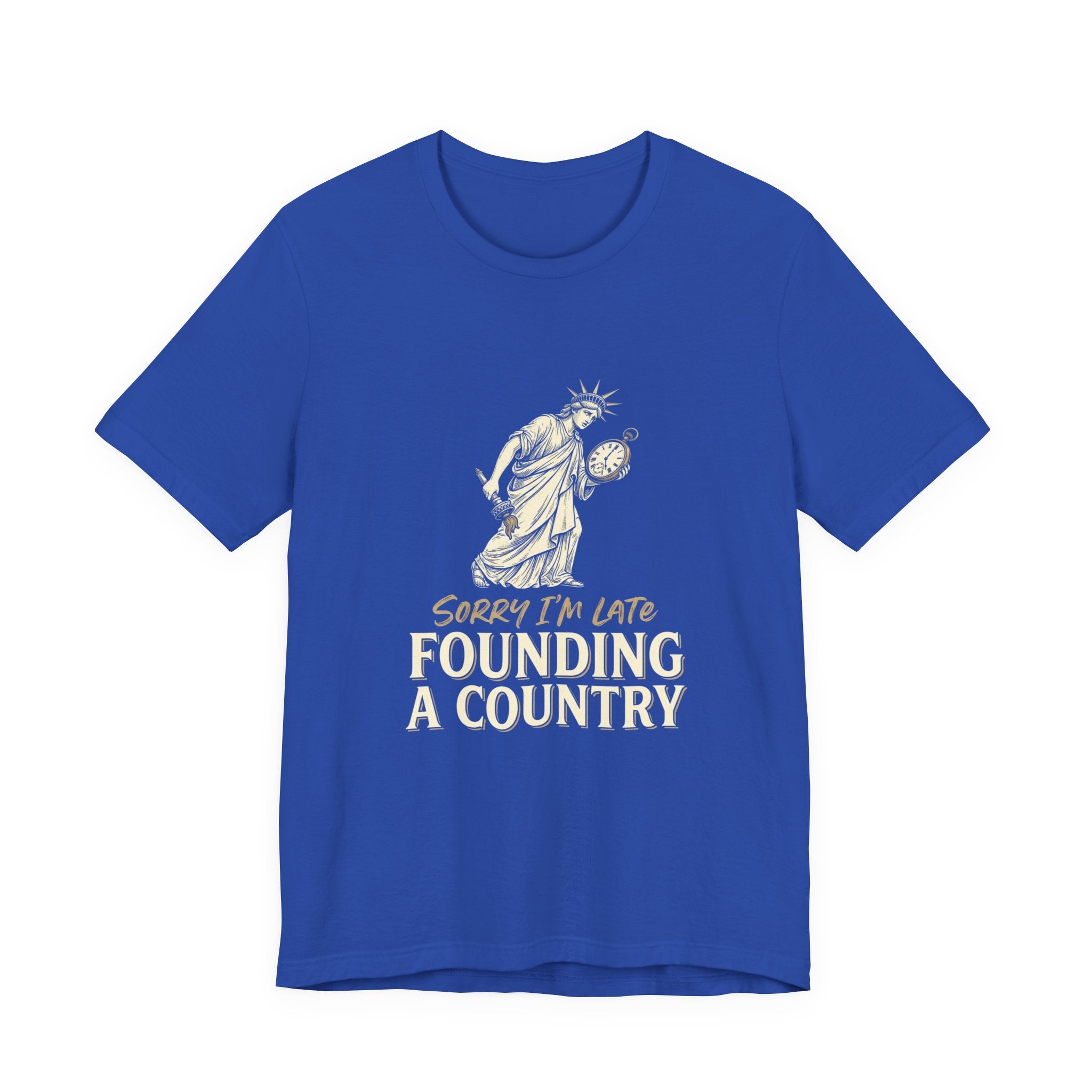 Sorry I'm Late Founding A Country T-Shirt | Funny Lady Liberty 4th of July Tee | Patriotic Gift