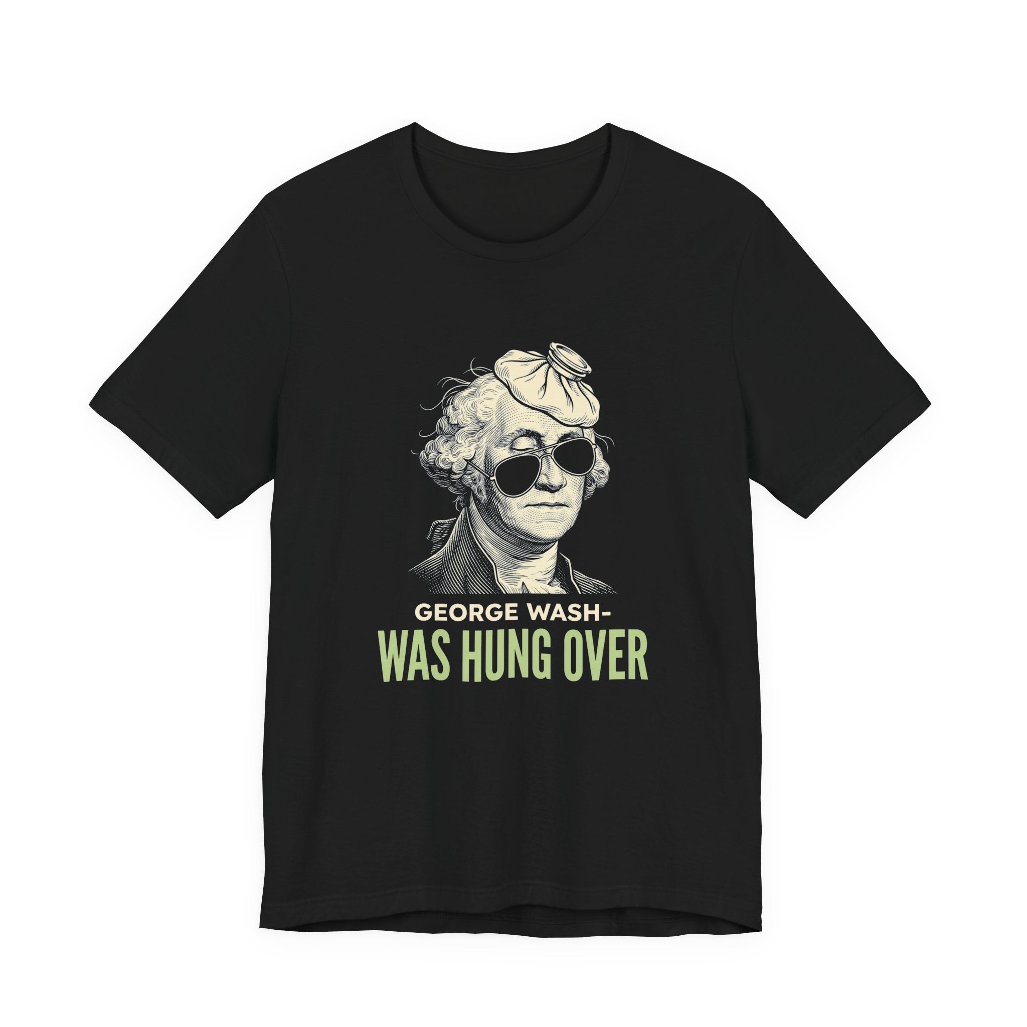 George Washington Was Hung Over T-Shirt | Funny Patriotic Drinking Tee | 4th of July Hangover Gift | Beer Lover Shirt