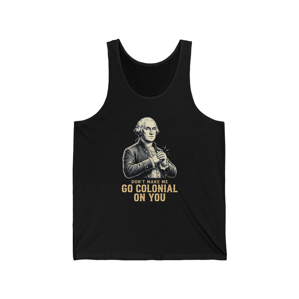 Don't Make Me Go Colonial On You Tank Top | Funny 4th of July Tee | Patriotic Washington Gift