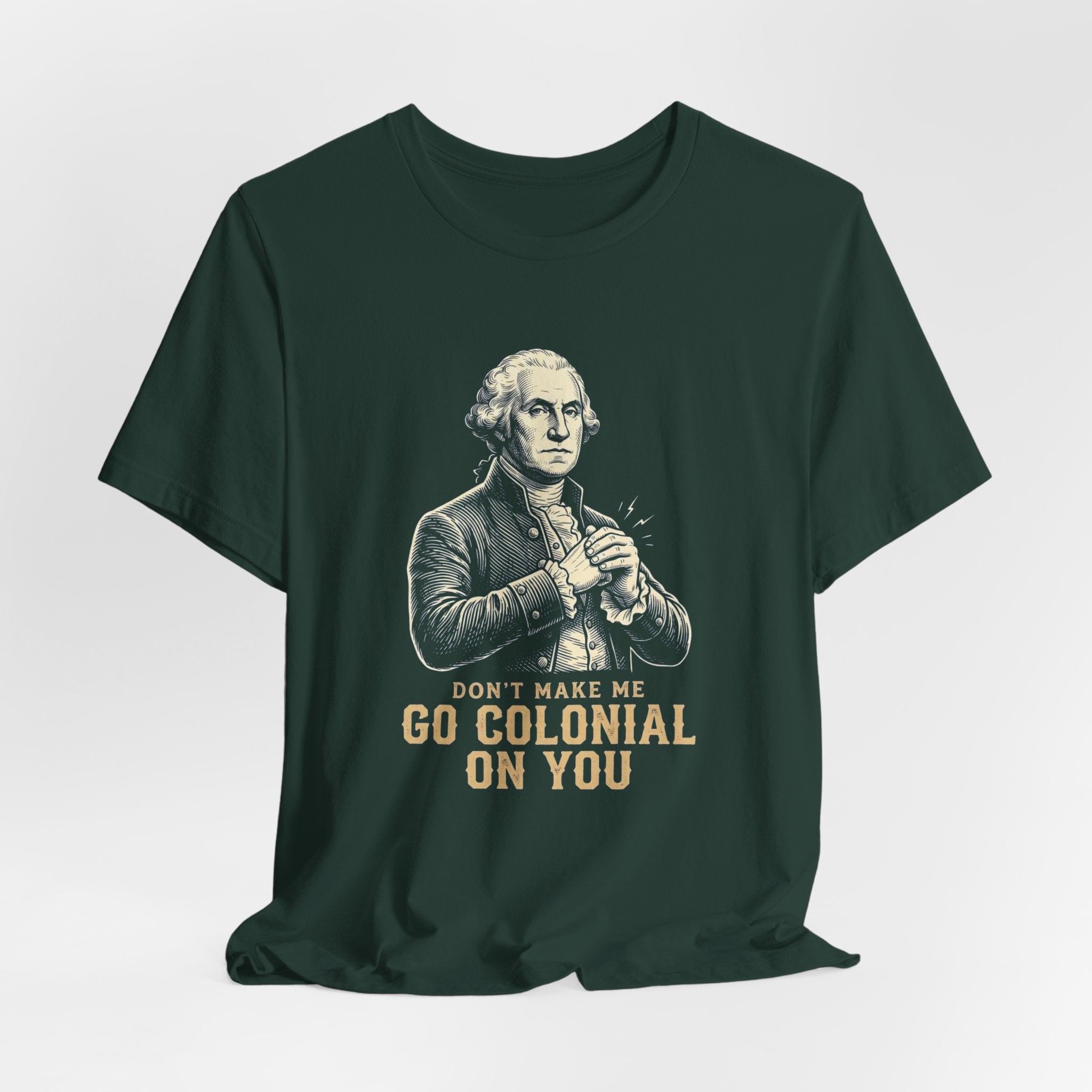 Don't Make Me Go Colonial On You T-Shirt | Funny 4th of July Tee | Patriotic Washington Gift