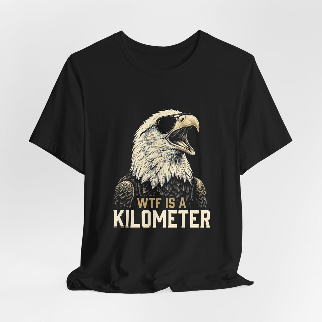WTF Is A Kilometer Funny Eagle T-Shirt | Sarcastic 4th of July Tee | Anti-Metric America Gift