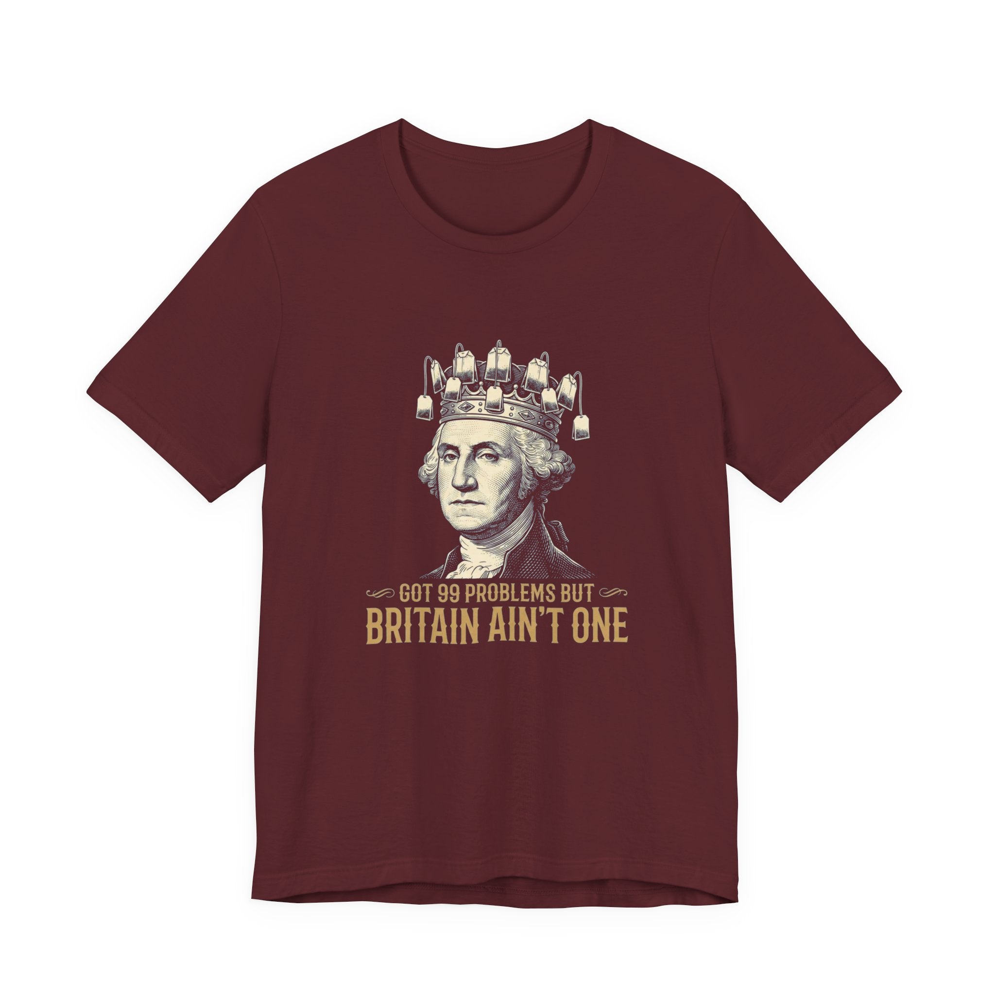 99 Problems But Britain Ain't One T-Shirt | Funny Washington 4th of July Tee | Sarcastic Patriotic History Gift