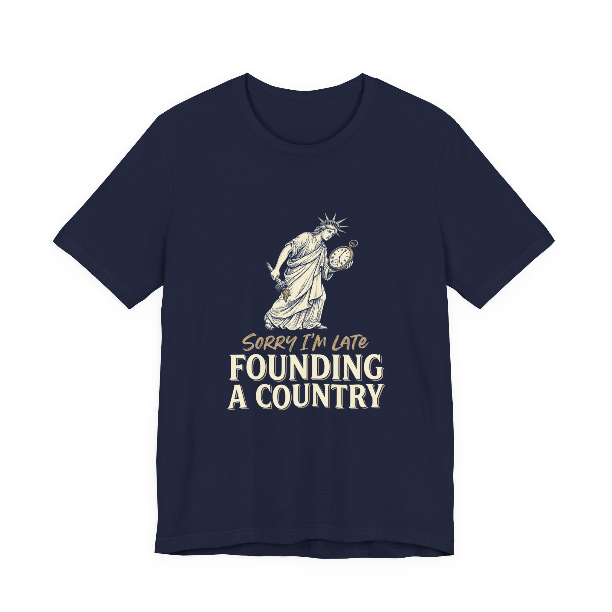 Sorry I'm Late Founding A Country T-Shirt | Funny Lady Liberty 4th of July Tee | Patriotic Gift