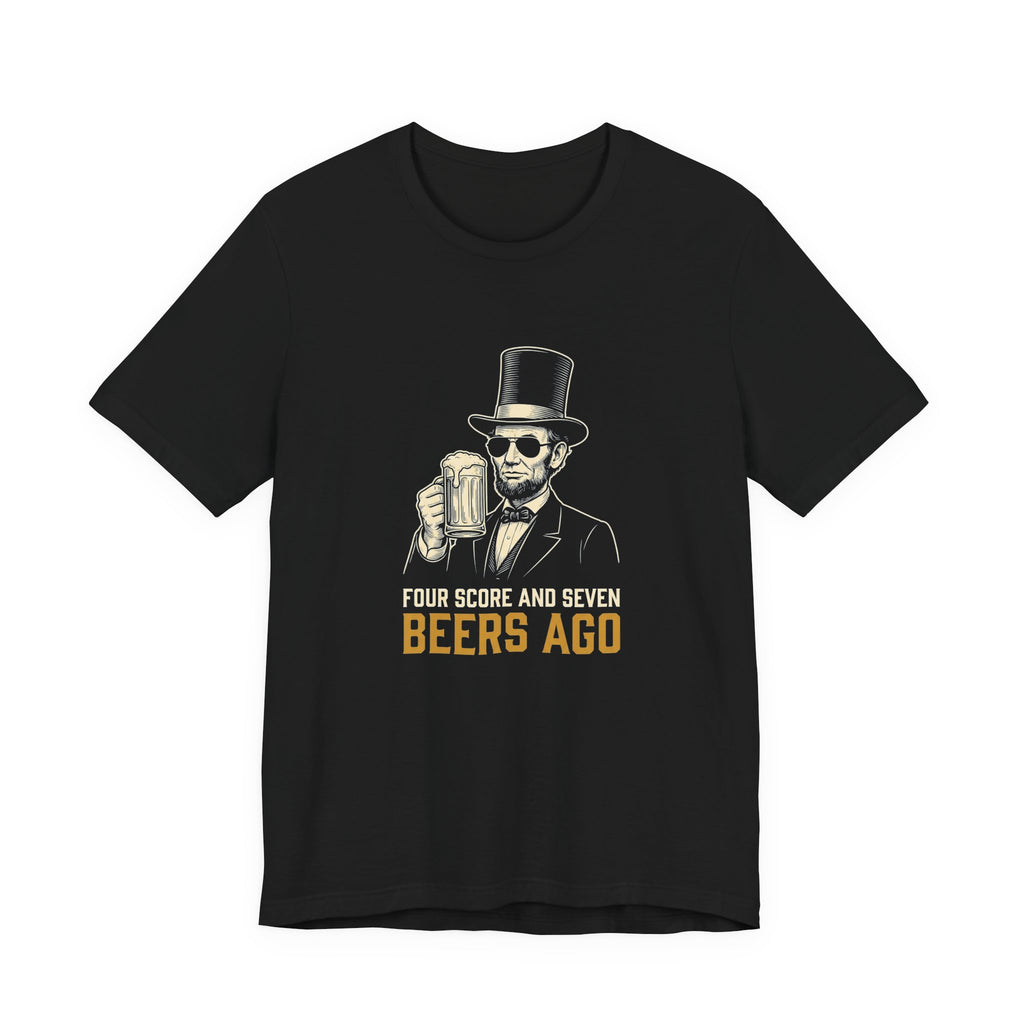 Four Score and Seven Beers Ago T-Shirt | Funny Patriotic Drinking Tee | 4th of July Lincoln Gift | Beer Lover Shirt