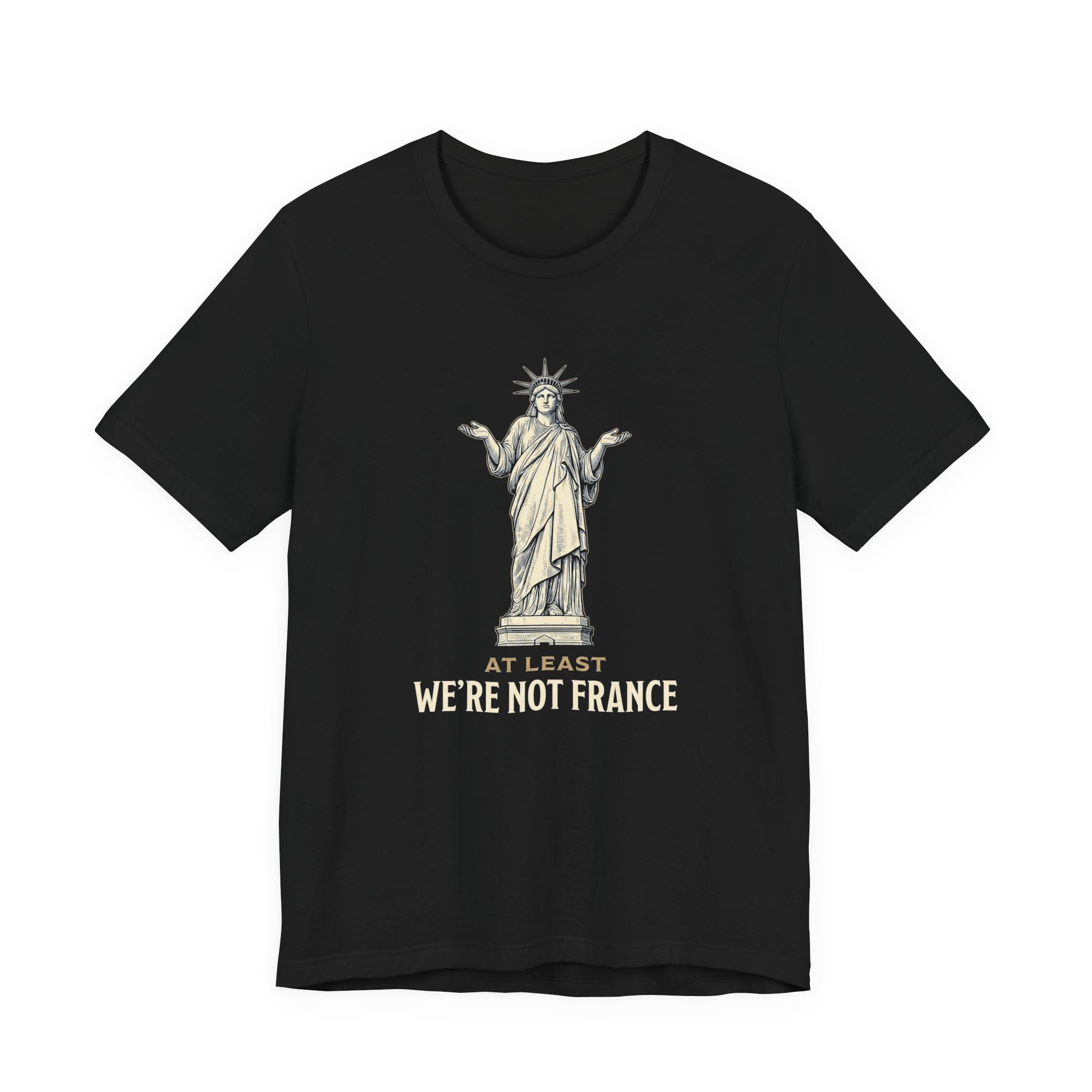 At Least We're Not France Funny T-Shirt | Sarcastic 4th of July Tee | Patriotic America Gift